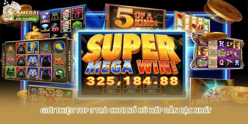 Giới thiệu top 3 tr&ograve; chơi nổ hũ hấp dẫn bậc nhất