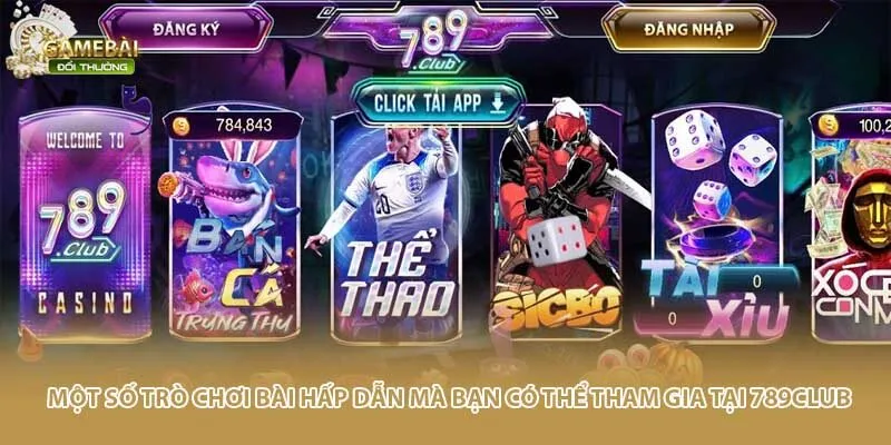 Một số tr&ograve; chơi b&agrave;i hấp dẫn m&agrave; bạn c&oacute; thể tham gia tại 789Club